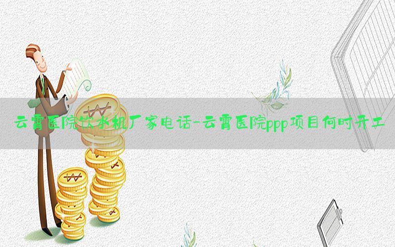 云霄医院饮水机厂家电话-云霄医院ppp项目何时开工