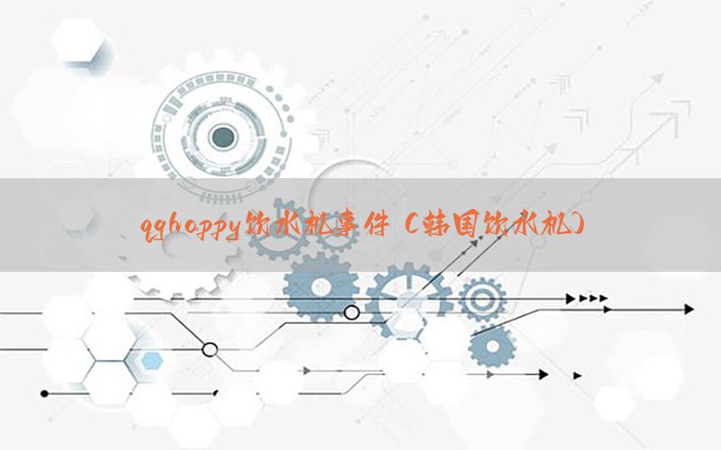 qghappy饮水机事件（韩国饮水机）