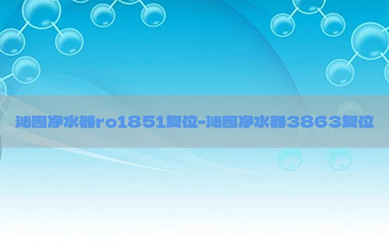 沁园净水器ro1851复位-沁园净水器3863复位