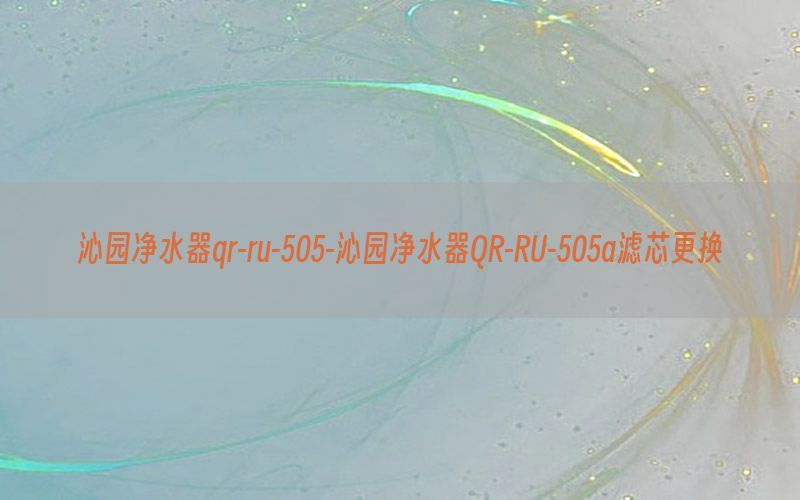 沁园净水器qr-ru-505-沁园净水器QR-RU-505a