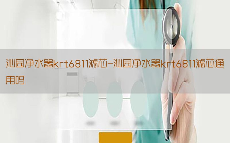 沁园净水器krt6811滤芯-沁园净水器krt6811滤芯通