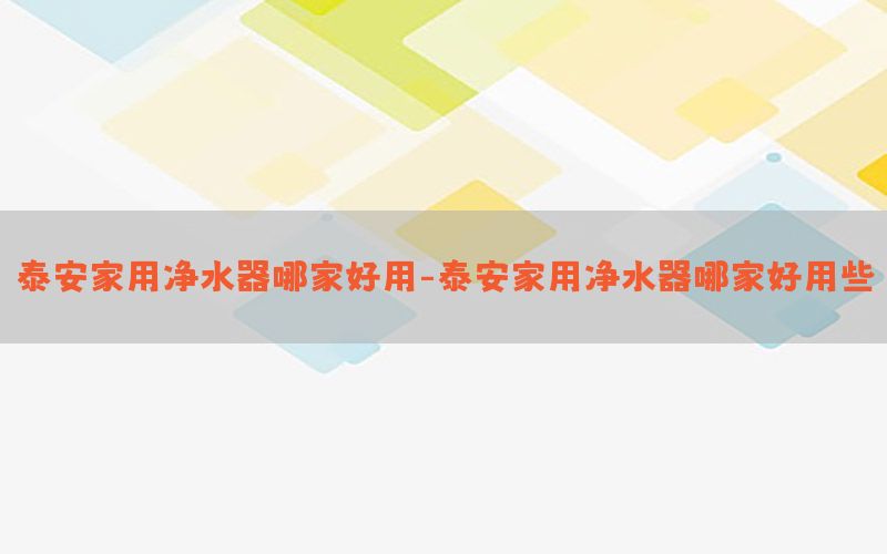 泰安家用净水器哪家好用-泰安家用净水器哪家好用些