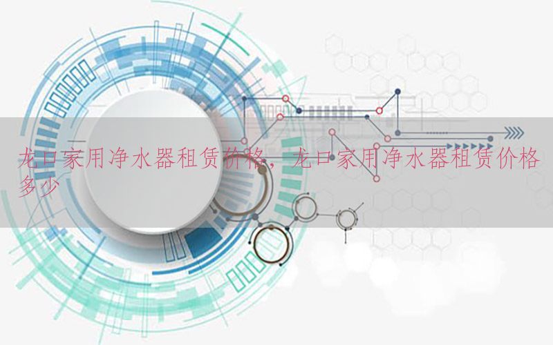 龙口家用净水器租赁价格，龙口家用净水器租赁价格多少