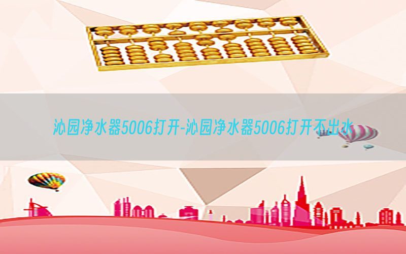 沁园净水器5006打开-沁园净水器5006打开不出水