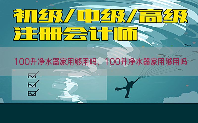 100升净水器家用够用吗，100升净水器家用够用吗