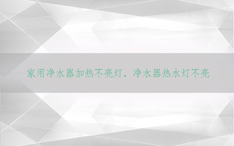 家用净水器加热不亮灯，净水器热水灯不亮