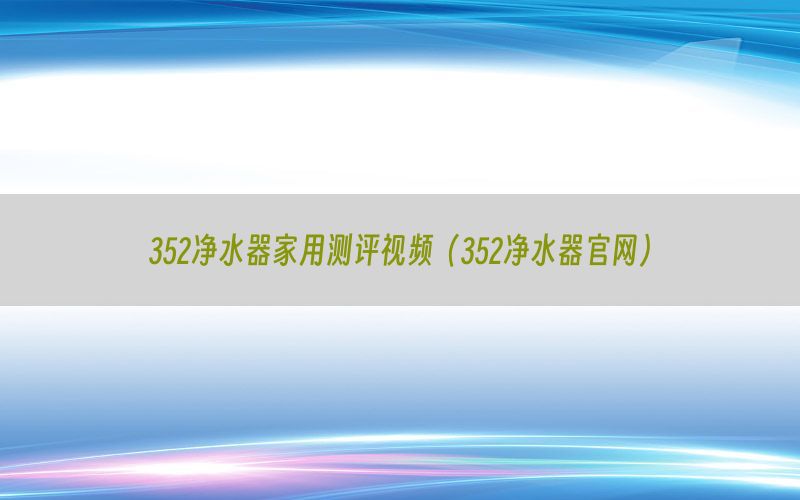 352净水器家用测评视频（352净水器官网）