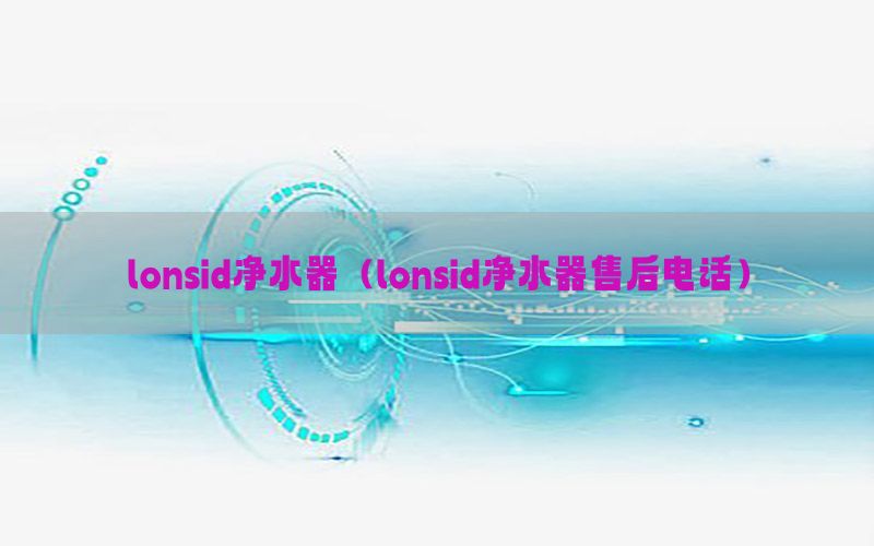 lonsid净水器（lonsid净水器售后电话）