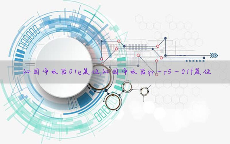 沁园净水器01e复位，沁园净水器qr一r5一01f复位