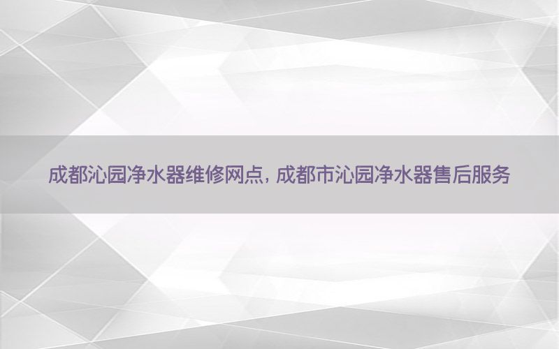 成都沁园净水器维修网点，成都市沁园净水器售后服务