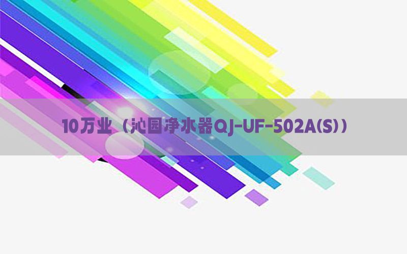 10万业（沁园净水器QJ-UF-502A(S)）