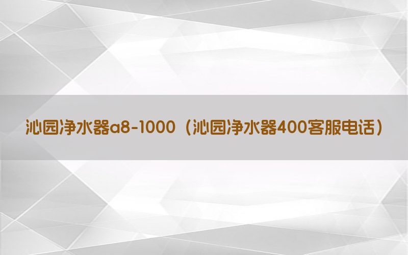 沁园净水器a8-1000（沁园净水器400客服电话）