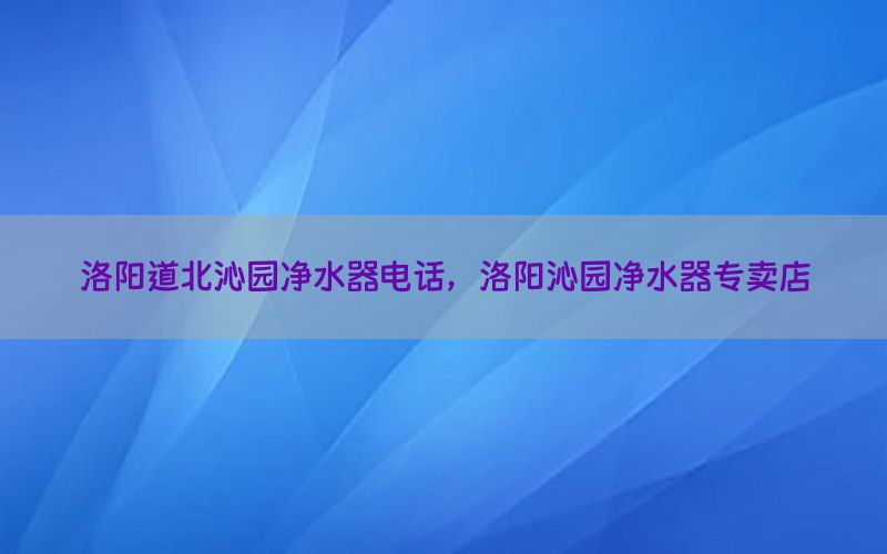 洛阳道北沁园净水器电话，洛阳沁园净水器专卖店