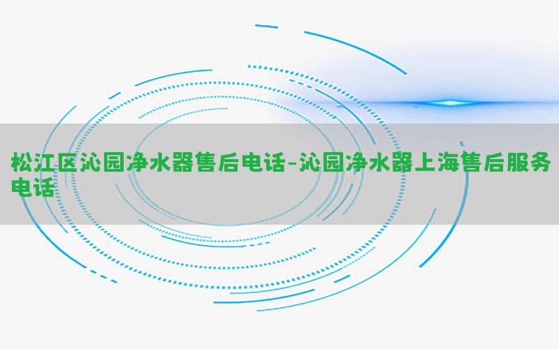 松江区沁园净水器售后电话-沁园净水器上海售后服务电话