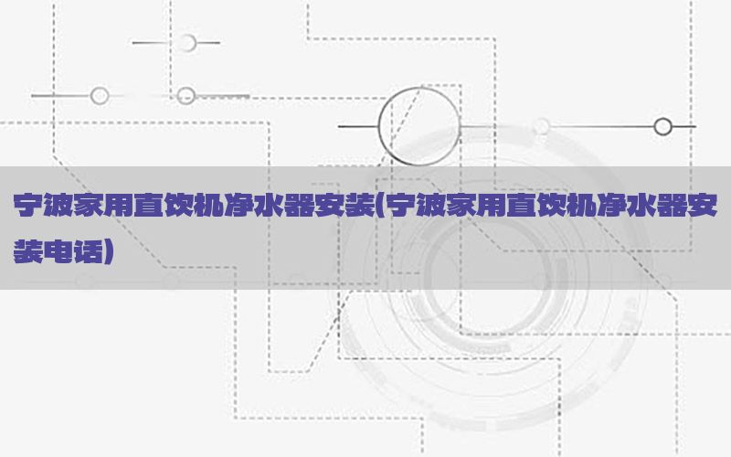 宁波家用直饮机净水器安装（宁波家用直饮机净水器安装电话）