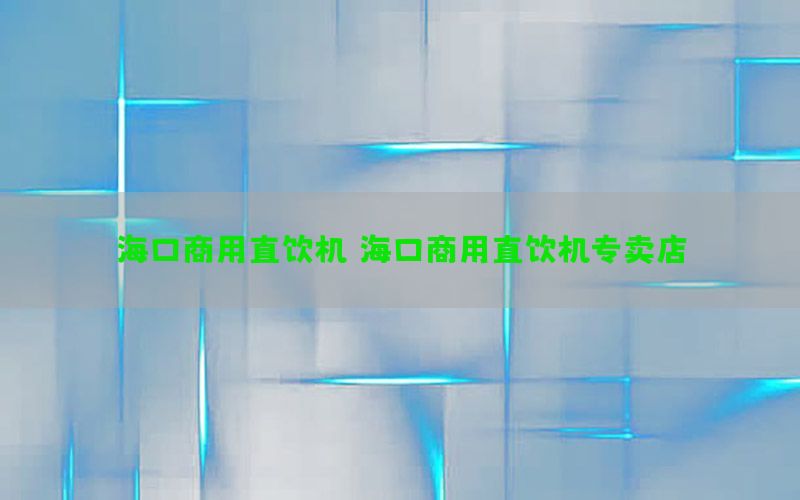 海口商用直饮机，海口商用直饮机专卖店