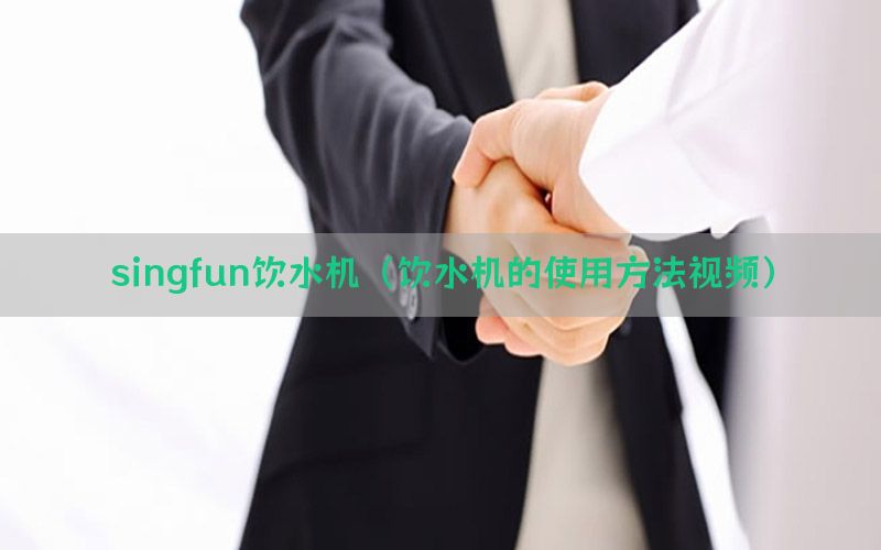 singfun饮水机（饮水机的使用方法视频）