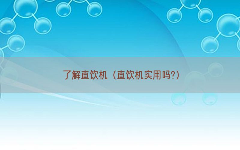 了解直饮机（直饮机实用吗?）