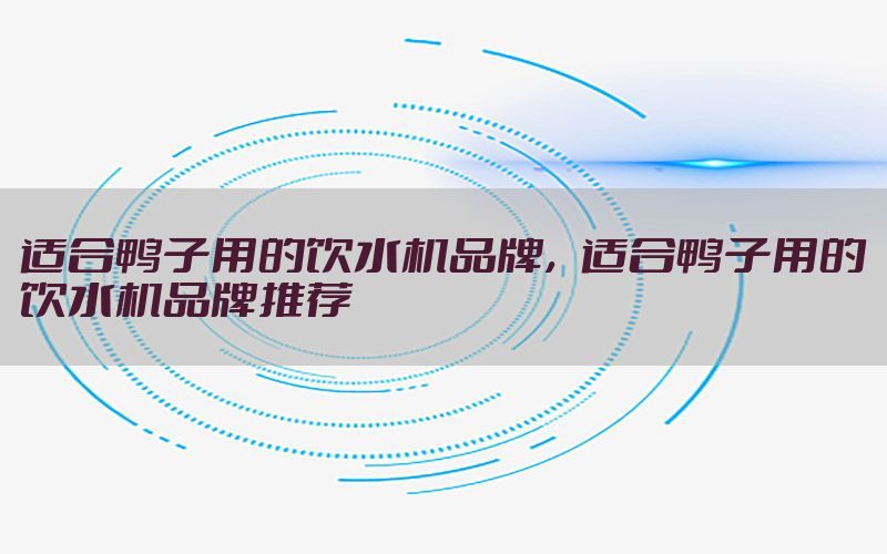 适合鸭子用的饮水机品牌，适合鸭子用的饮水机品牌推荐
