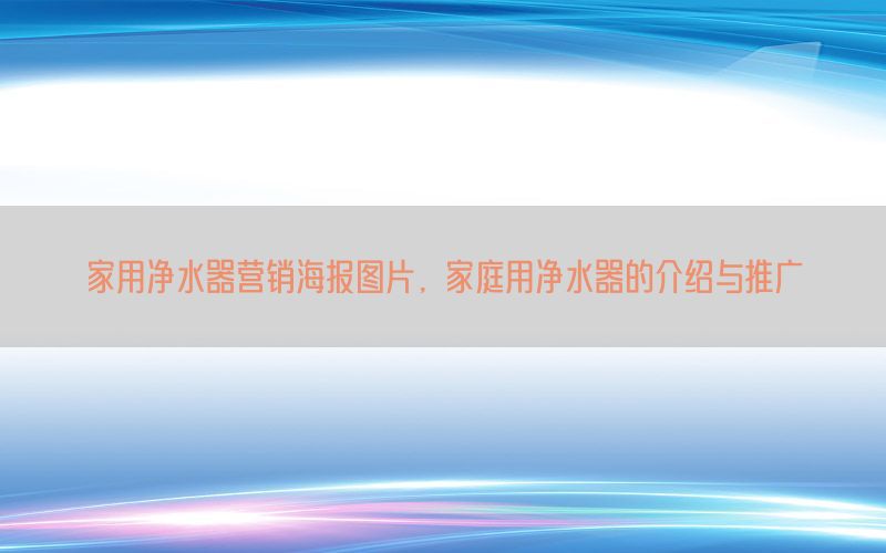 家用净水器营销海报图片，家庭用净水器的介绍与推广