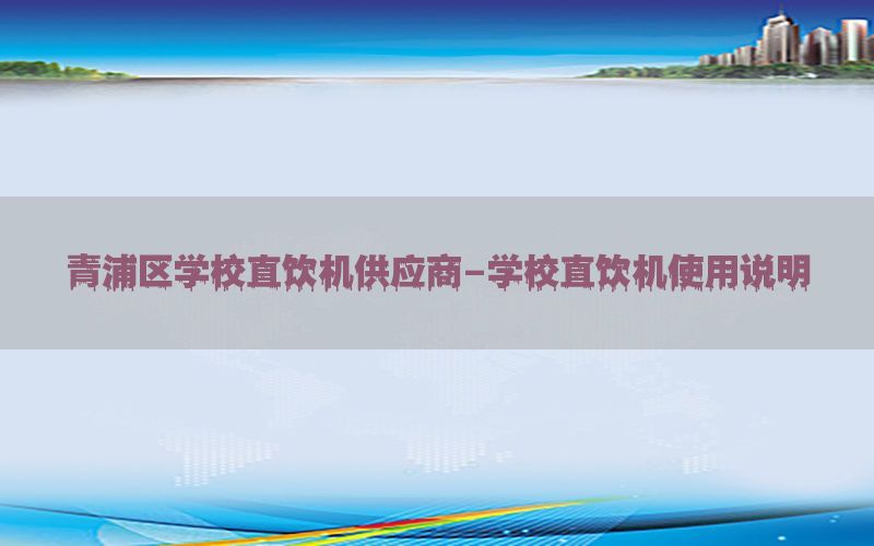 青浦区学校直饮机供应商-学校直饮机使用说明