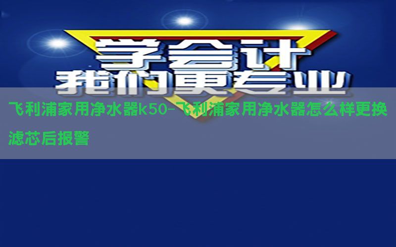 飞利浦家用净水器k50-飞利浦家用净水器怎么样更换滤芯后报警