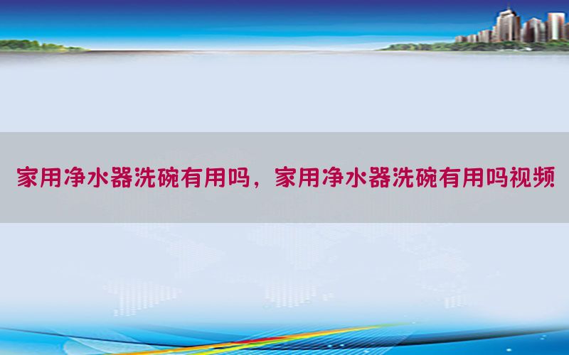 家用净水器洗碗有用吗，家用净水器洗碗有用吗视频