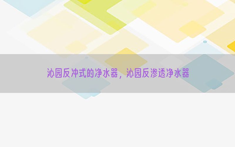 沁园反冲式的净水器，沁园反渗透净水器